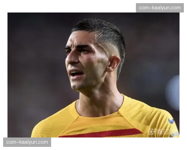 费兰·托雷斯合同进入关键年，巴萨需决定其未来去留